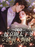 挺孕肚嫁京圈太子爷，渣前夫悔疯